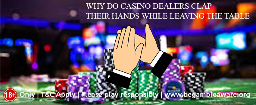 Why Do Casino Dealers Clap their Hands when leaving the Table?